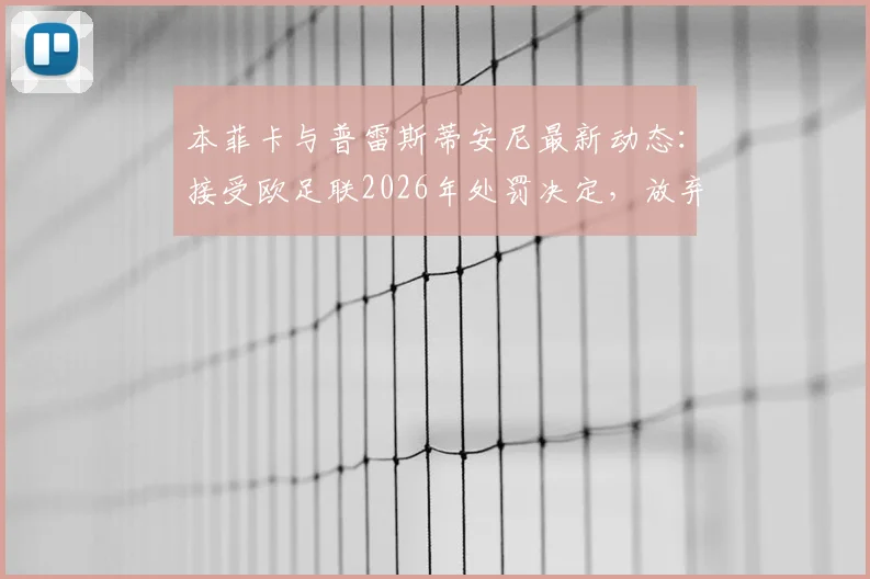 本菲卡与普雷斯蒂安尼最新动态:接受欧足联2026年处罚决定,放弃上诉意味着什么?